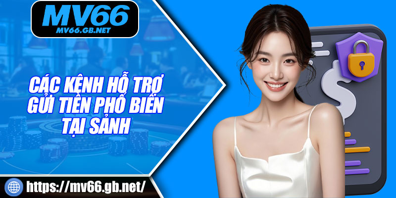 Các kênh hỗ trợ gửi tiền phổ biến tại sảnh