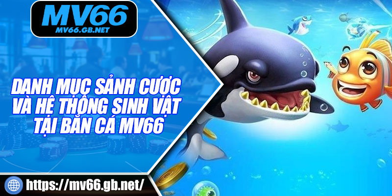 Danh mục sảnh cược và hệ thống sinh vật tại bắn cá MV66