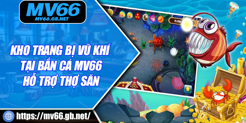 Kho trang bị vũ khí tại bắn cá MV66 hỗ trợ thợ săn