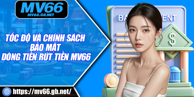 Tốc độ và chính sách bảo mật dòng tiền rút tiền MV66
