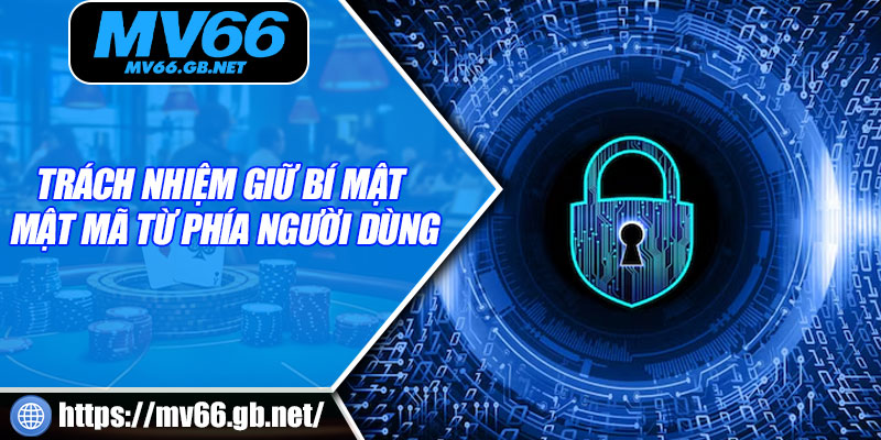 Trách nhiệm giữ bí mật mật mã từ phía người dùng